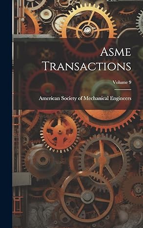 asme transactions volume 9 1st edition american society of mechanical engine 1020988347, 978-1020988349