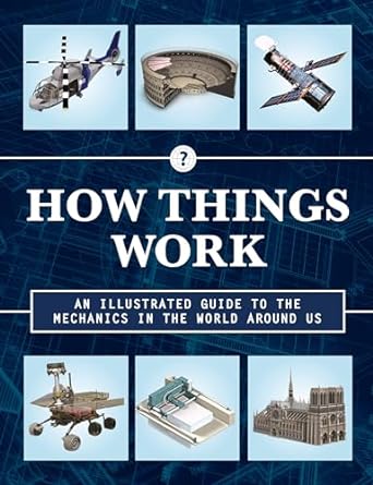 how things work an illustrated guide to the mechanics behind the world around us 2nd edition editors of