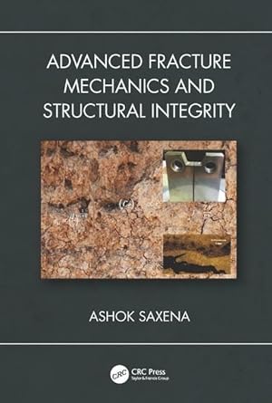 advanced fracture mechanics and structural integrity 1st edition ashok saxena 1138544264, 978-1138544260