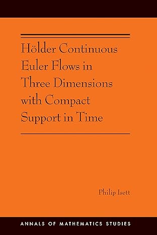 holder continuous euler flows in three dimensions with compact support in time 1st edition philip isett
