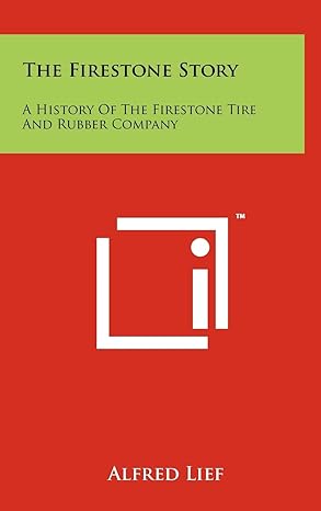 the firestone story a history of the firestone tire and rubber company 1st edition alfred lief 1258009730,