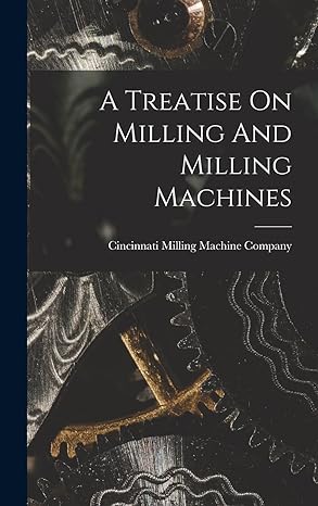 a treatise on milling and milling machines 1st edition cincinnati milling machine company 1015418686,