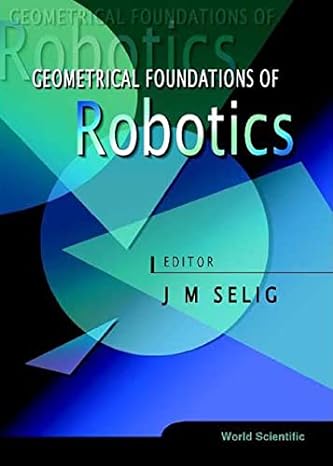 geometrical foundations of robotics 1st edition jon selig 9810241135, 978-9810241131