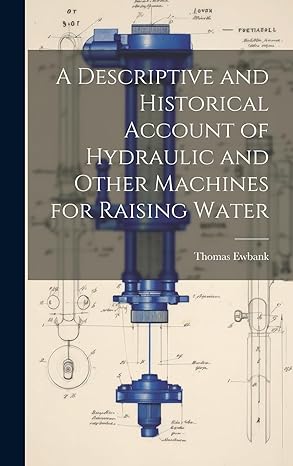 a descriptive and historical account of hydraulic and other machines for raising water 1st edition thomas