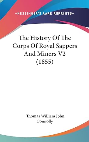 the history of the corps of royal sappers and miners v2 1st edition thomas william john connolly 1104444542,