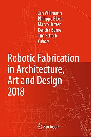 robotic fabrication in architecture art and design 2018 foreword by sigrid brell cokcan and johannes braumann
