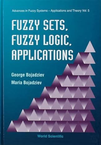 fuzzy sets fuzzy logic applications 1st edition george bojadziev ,maria bojadziev 9810223889, 978-9810223885