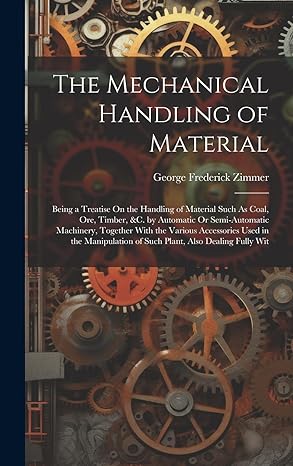 the mechanical handling of material being a treatise on the handling of material such as coal ore timber andc