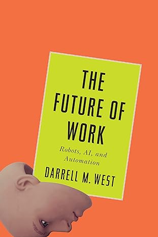 the future of work robots ai and automation 1st edition darrell m west 0815732937, 978-0815732938