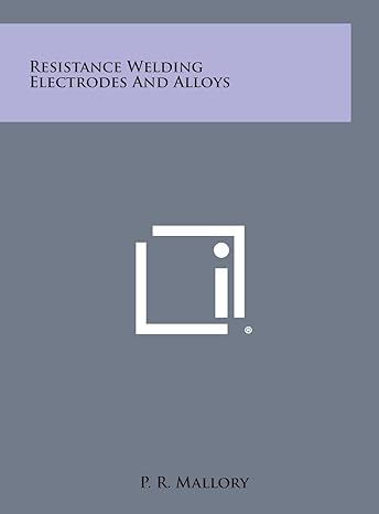 resistance welding electrodes and alloys 1st edition p r mallory 1258548437, 978-1258548438