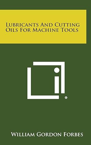 lubricants and cutting oils for machine tools 1st edition william gordon forbes 1258650088, 978-1258650087