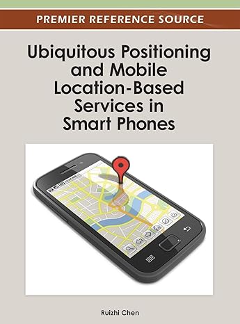 ubiquitous positioning and mobile location based services in smart phones 1st edition ruizhi chen 1466618272,