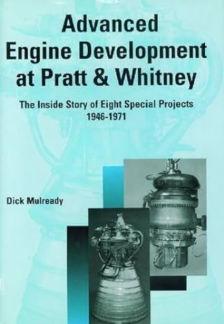 advanced engine development at pratt and whitney the inside story of eight special projects 1946 1971 1st