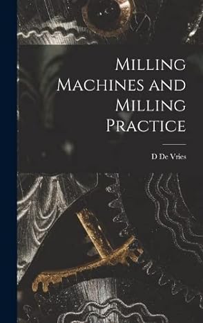 milling machines and milling practice 1st edition d de vries 1017023840, 978-1017023848