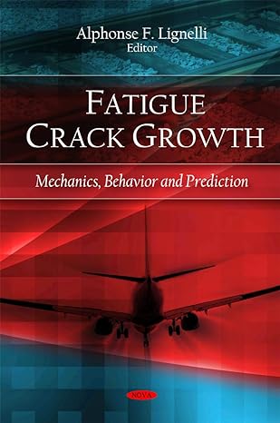 fatigue crack growth mechanics behavior and prediction 1st edition alphonse f lignelli 1606924761,