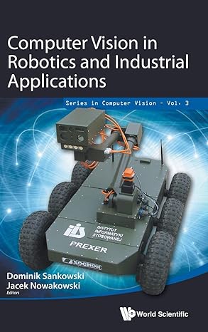 computer vision in robotics and industrial applications 1st edition dominik sankowski ,jacek nowakowski