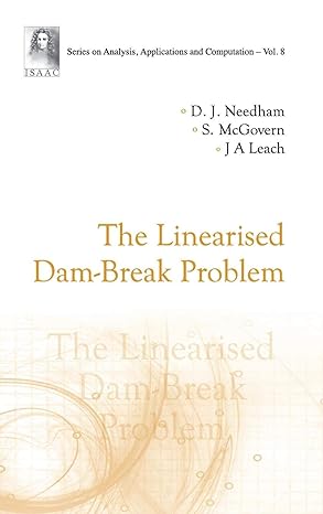 the linearised dam break problem 1st edition david j needham ,s mcgovern ,john andrew leach 9813223871,