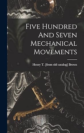 five hundred and seven mechanical movements 1st edition henry t from old catalog brown 1015894658,