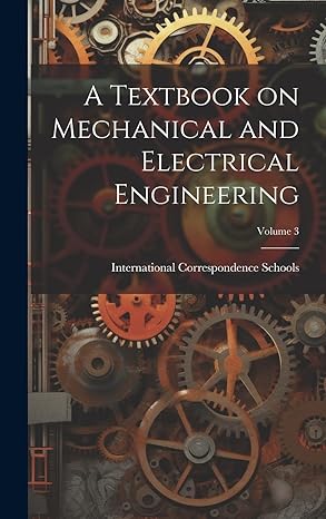 a textbook on mechanical and electrical engineering volume 3 1st edition international correspondence schools