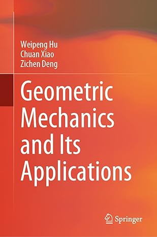 geometric mechanics and its applications 1st edition weipeng hu ,chuan xiao ,zichen deng 9811974349,