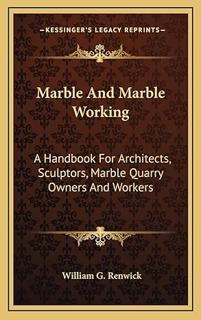 marble and marble working a handbook for architects sculptors marble quarry owners and workers 1st edition