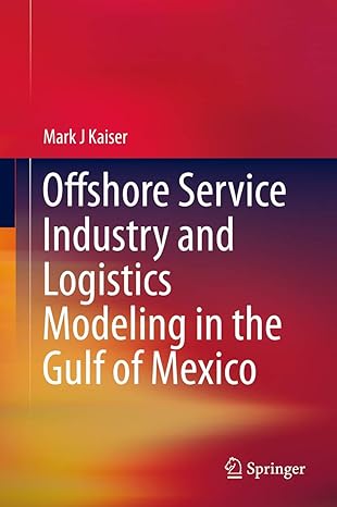 offshore service industry and logistics modeling in the gulf of mexico 1st edition mark j kaiser 3319170120,