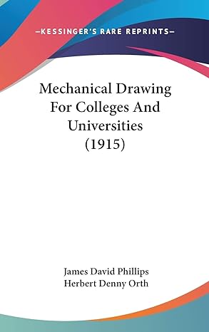 mechanical drawing for colleges and universities 1st edition james david phillips ,herbert denny orth