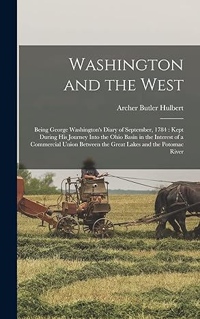 washington and the west being george washingtons diary of september 1784 kept during his journey into the