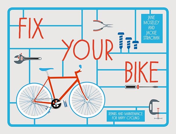 fix your bike repairs and maintenance for happy cycling 1st edition jackie strachan ,jane moseley ,claire