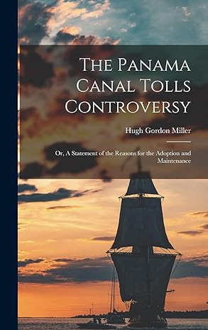 the panama canal tolls controversy or a statement of the reasons for the adoption and maintenance 1st edition