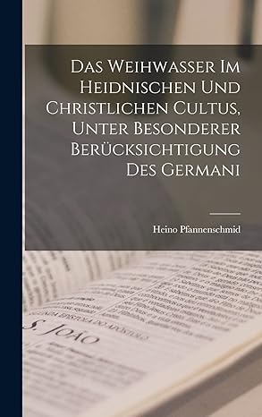 das weihwasser im heidnischen und christlichen cultus unter besonderer berucksichtigung des germani 1st