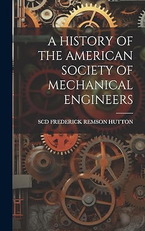 a history of the american society of mechanical engineers 1st edition scd frederick remson hutton 1021131962,