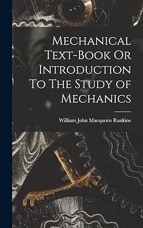 mechanical text book or introduction to the study of mechanics 1st edition william john macquorn rankine
