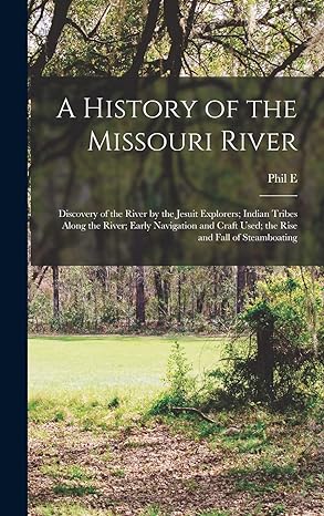 a history of the missouri river discovery of the river by the jesuit explorers indian tribes along the river