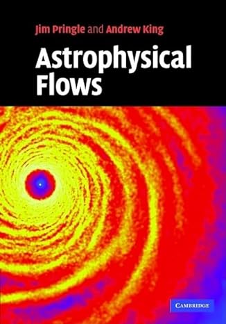 astrophysical flows 1st edition james e pringle ,andrew king 0521869366, 978-0521869362