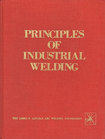 principles of industrial welding a text for students and others interested in welding 1st edition james f