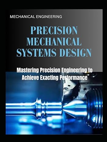 precision mechanical systems design mastering precision engineering to achieve exacting performance 1st