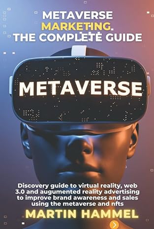 metaverse marketing the complete guide discovery guide to virtual reality web 3 0 and augumented reality