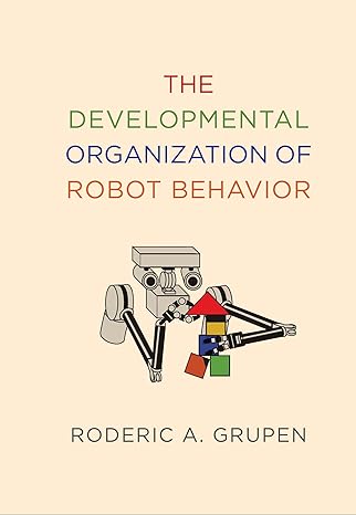 the developmental organization of robot behavior 1st edition roderic a grupen 0262073005, 978-0262073004