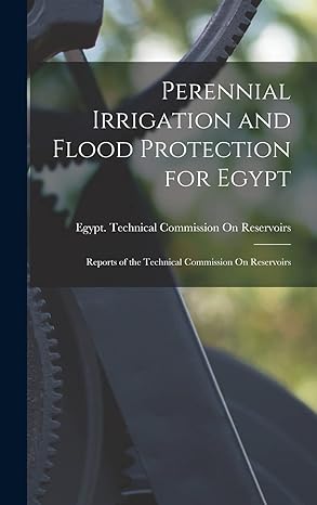 perennial irrigation and flood protection for egypt reports of the technical commission on reservoirs 1st