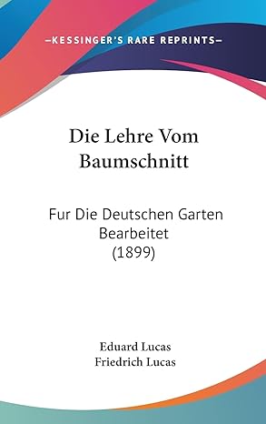 die lehre vom baumschnitt fur die deutschen garten bearbeitet 1st edition eduard lucas ,friedrich lucas