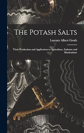 The Potash Salts Their Production And Application To Agriculture Industry And Horticulture