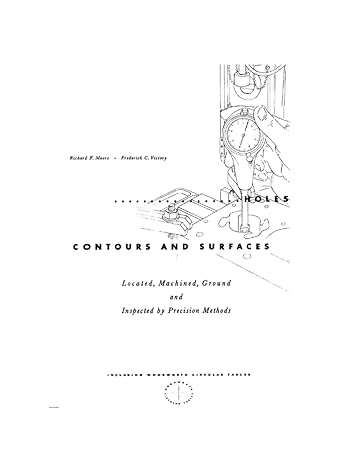 holes contours and surfaces machined ground and inspected by precision methods 1st edition richard f moore