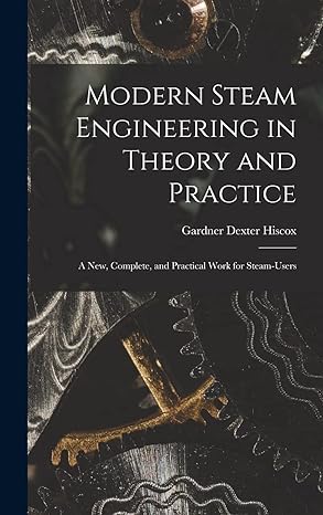 modern steam engineering in theory and practice a new complete and practical work for steam users 1st edition