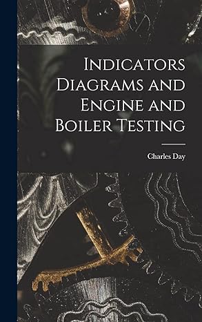 indicators diagrams and engine and boiler testing 1st edition charles day 1018918418, 978-1018918419
