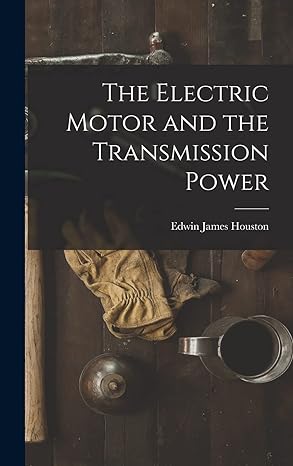 the electric motor and the transmission power 1st edition edwin james houston 1018900918, 978-1018900919