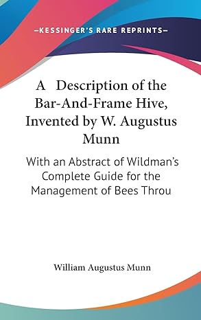 a description of the bar and frame hive invented by w augustus munn with an abstract of wildmans complete