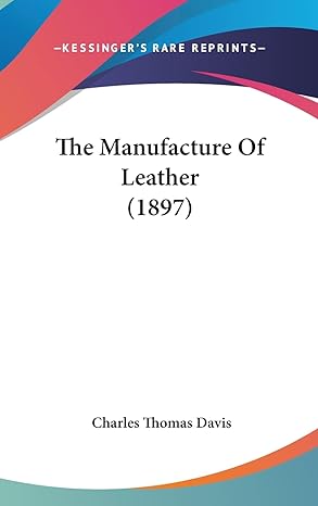 the manufacture of leather 1st edition charles thomas davis 1162262966, 978-1162262963