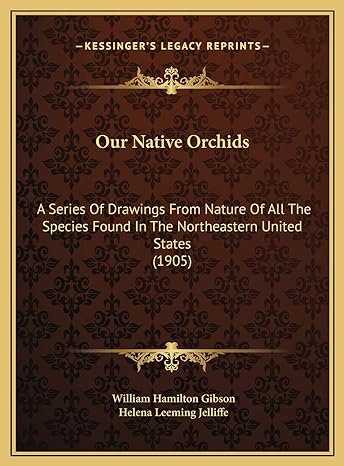 our native orchids a series of drawings from nature of all the species found in the northeastern united