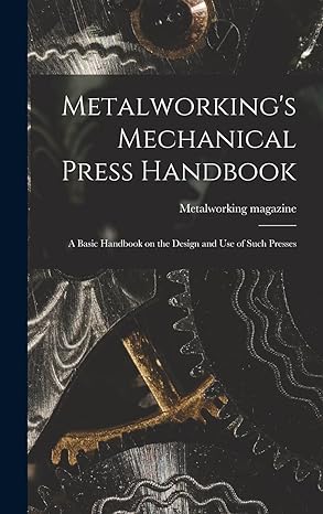 metalworkings mechanical press handbook a basic handbook on the design and use of such presses 1st edition